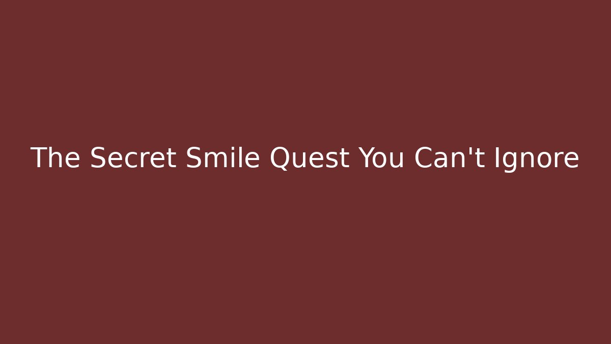 The Secret Smile Quest You Can't Ignore