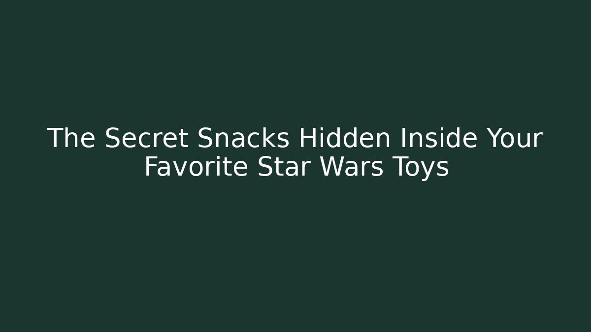 The Secret Snacks Hidden Inside Your Favorite Star Wars Toys - Critter Realm