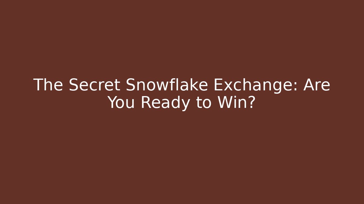 The Secret Snowflake Exchange: Are You Ready to Win?