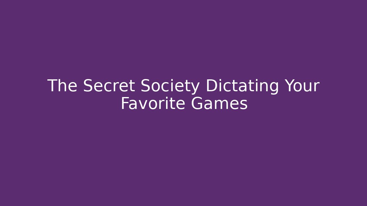 The Secret Society Dictating Your Favorite Games