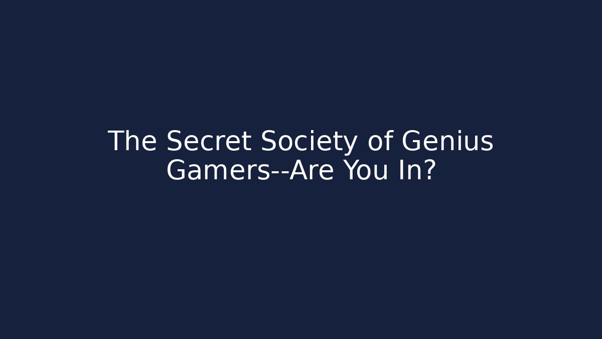 The Secret Society of Genius Gamers—Are You In?