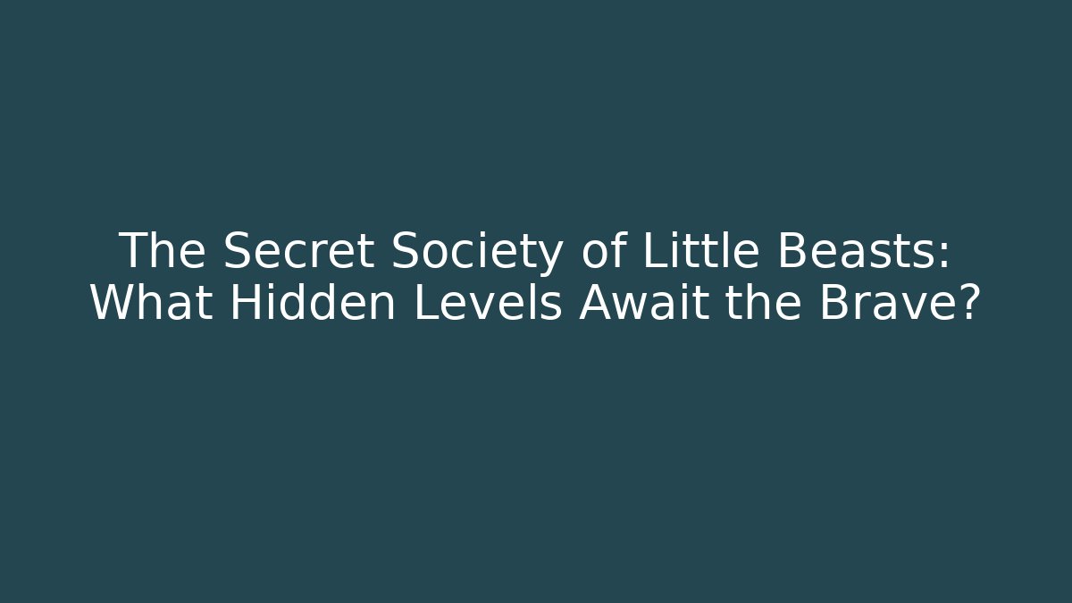 The Secret Society of Little Beasts: What Hidden Levels Await the Brave?