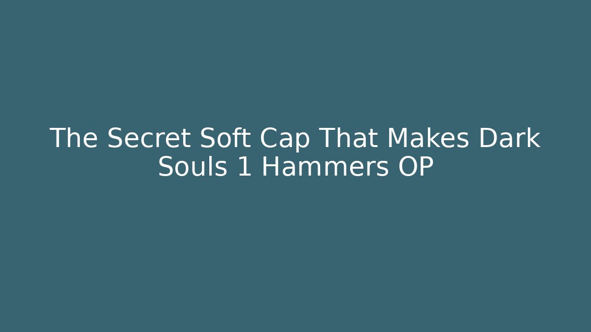 The Secret Soft Cap That Makes Dark Souls 1 Hammers OP