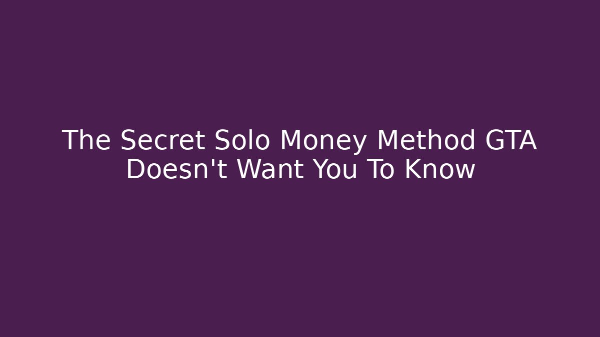 The Secret Solo Money Method GTA Doesn't Want You To Know