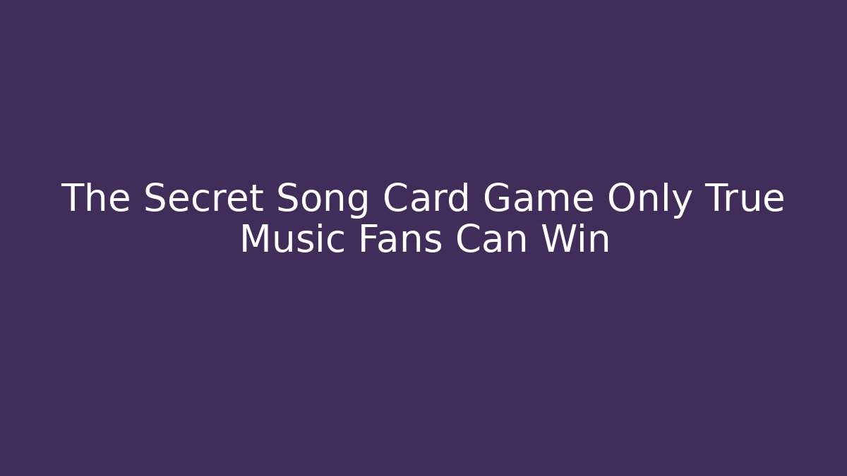 The Secret Song Card Game Only True Music Fans Can Win
