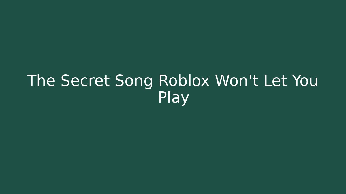 The Secret Song Roblox Won't Let You Play