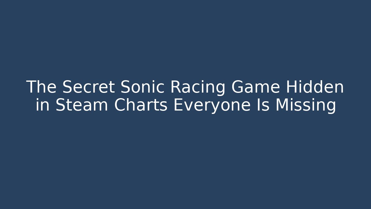 The Secret Sonic Racing Game Hidden in Steam Charts Everyone Is Missing