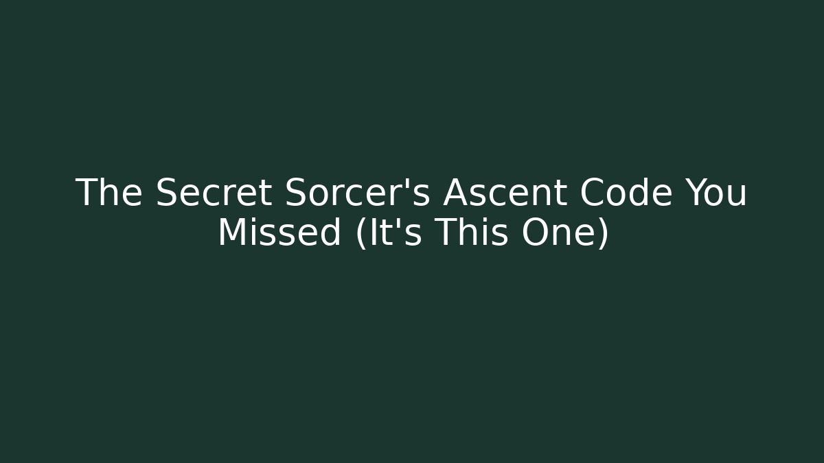 The Secret Sorcer's Ascent Code You Missed (It's This One)