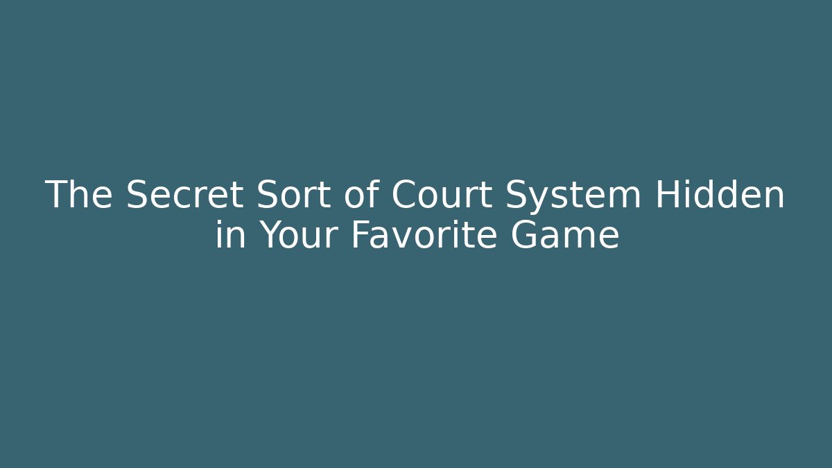 The Secret Sort of Court System Hidden in Your Favorite Game