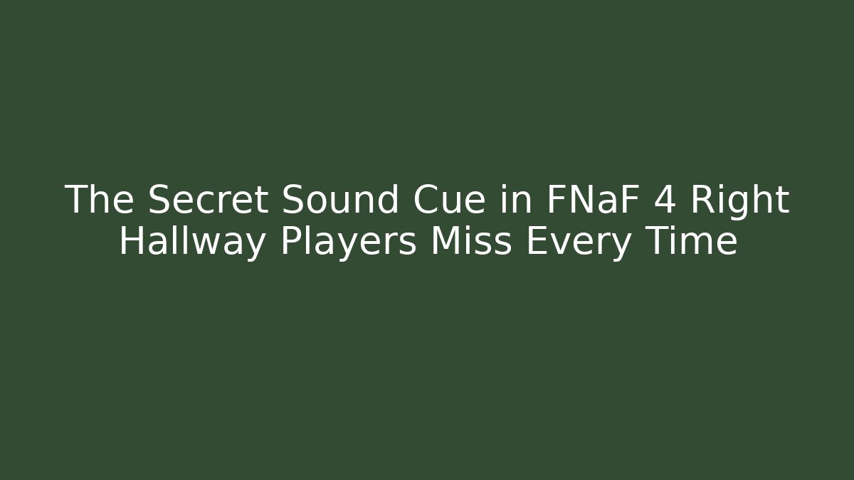 The Secret Sound Cue in FNaF 4 Right Hallway Players Miss Every Time