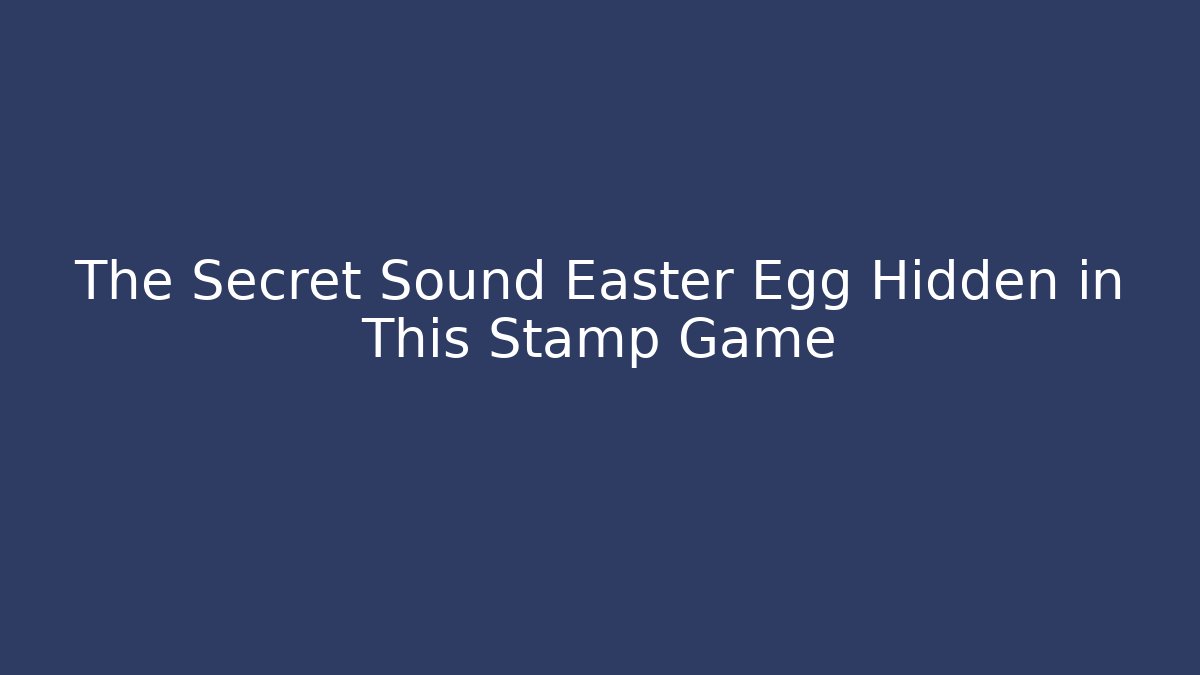 The Secret Sound Easter Egg Hidden in This Stamp Game - Critter Realm