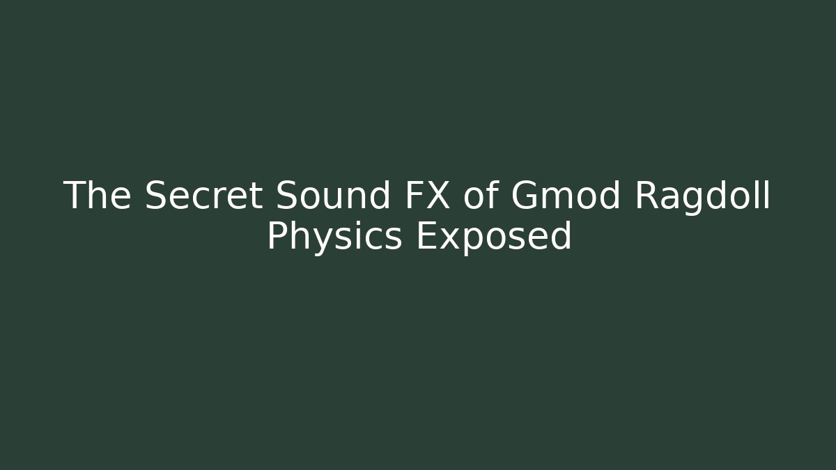 The Secret Sound FX of Gmod Ragdoll Physics Exposed