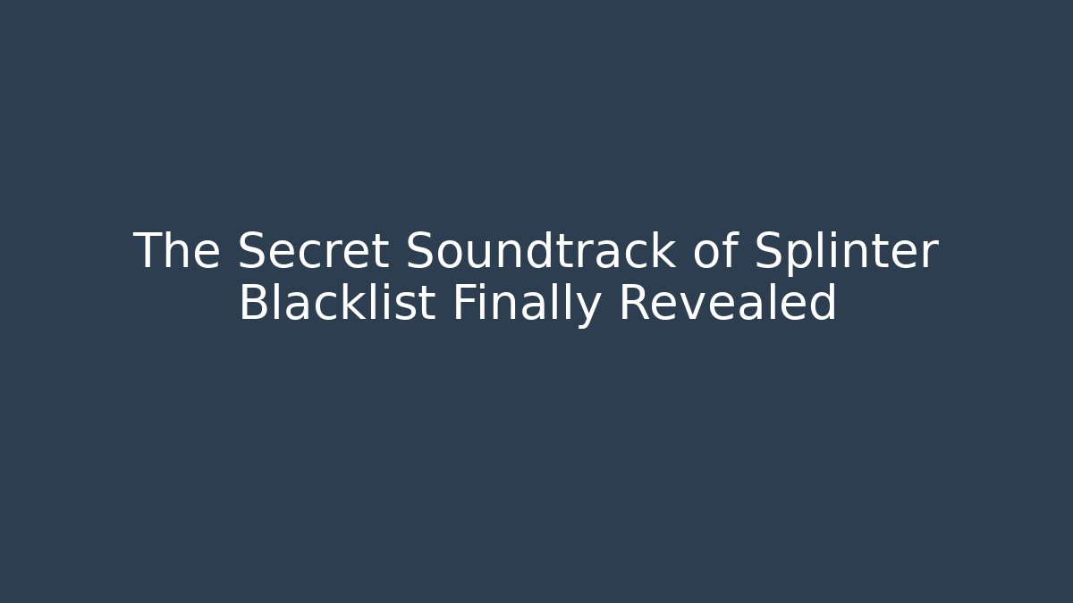 The Secret Soundtrack of Splinter Blacklist Finally Revealed