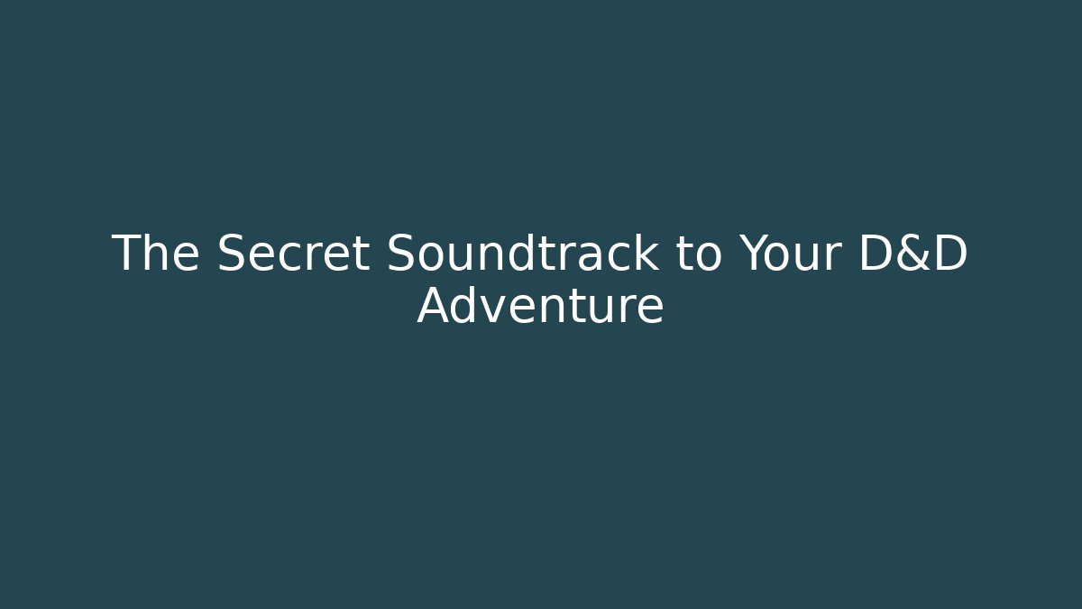 The Secret Soundtrack to Your D&D Adventure