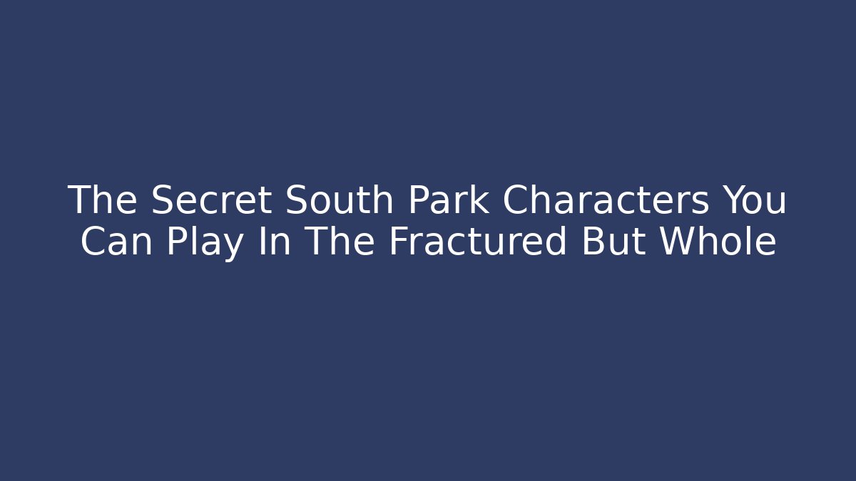 The Secret South Park Characters You Can Play In The Fractured But Whole