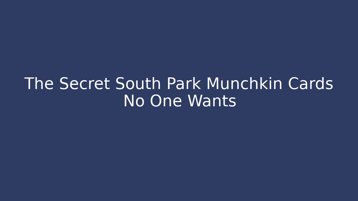 The Secret South Park Munchkin Cards No One Wants