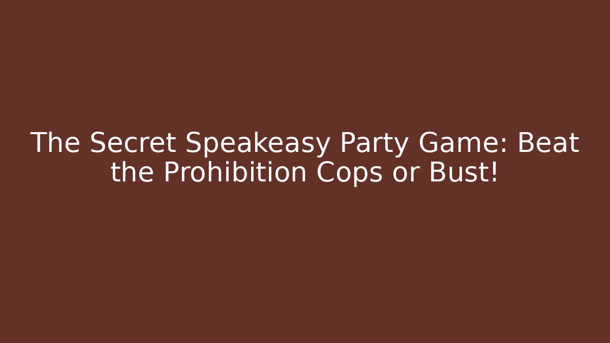 The Secret Speakeasy Party Game: Beat the Prohibition Cops or Bust!
