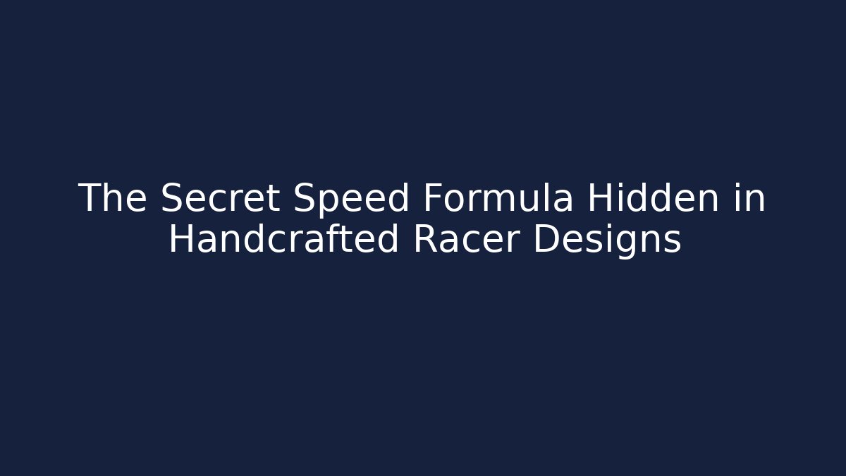 The Secret Speed Formula Hidden in Handcrafted Racer Designs