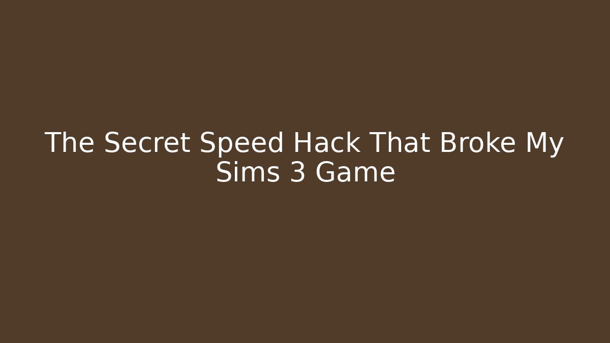 The Secret Speed Hack That Broke My Sims 3 Game