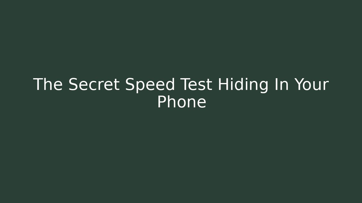 The Secret Speed Test Hiding In Your Phone