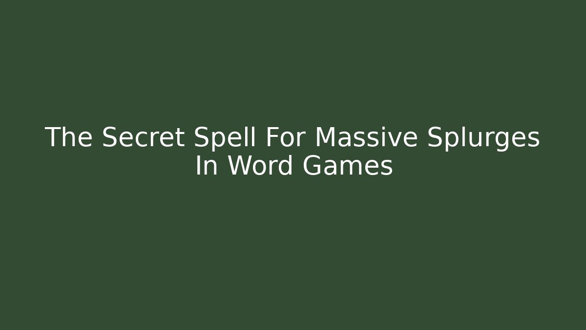 The Secret Spell For Massive Splurges In Word Games