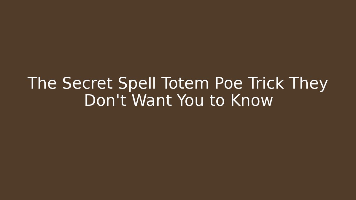 The Secret Spell Totem Poe Trick They Don't Want You to Know