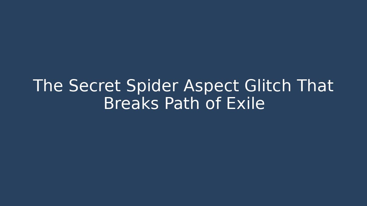 The Secret Spider Aspect Glitch That Breaks Path of Exile