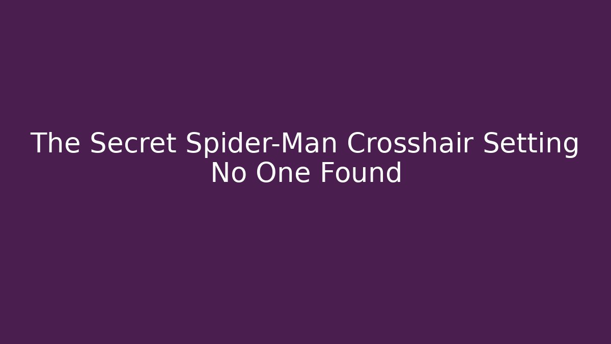 The Secret Spider-Man Crosshair Setting No One Found