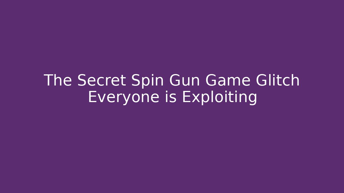 The Secret Spin Gun Game Glitch Everyone is Exploiting