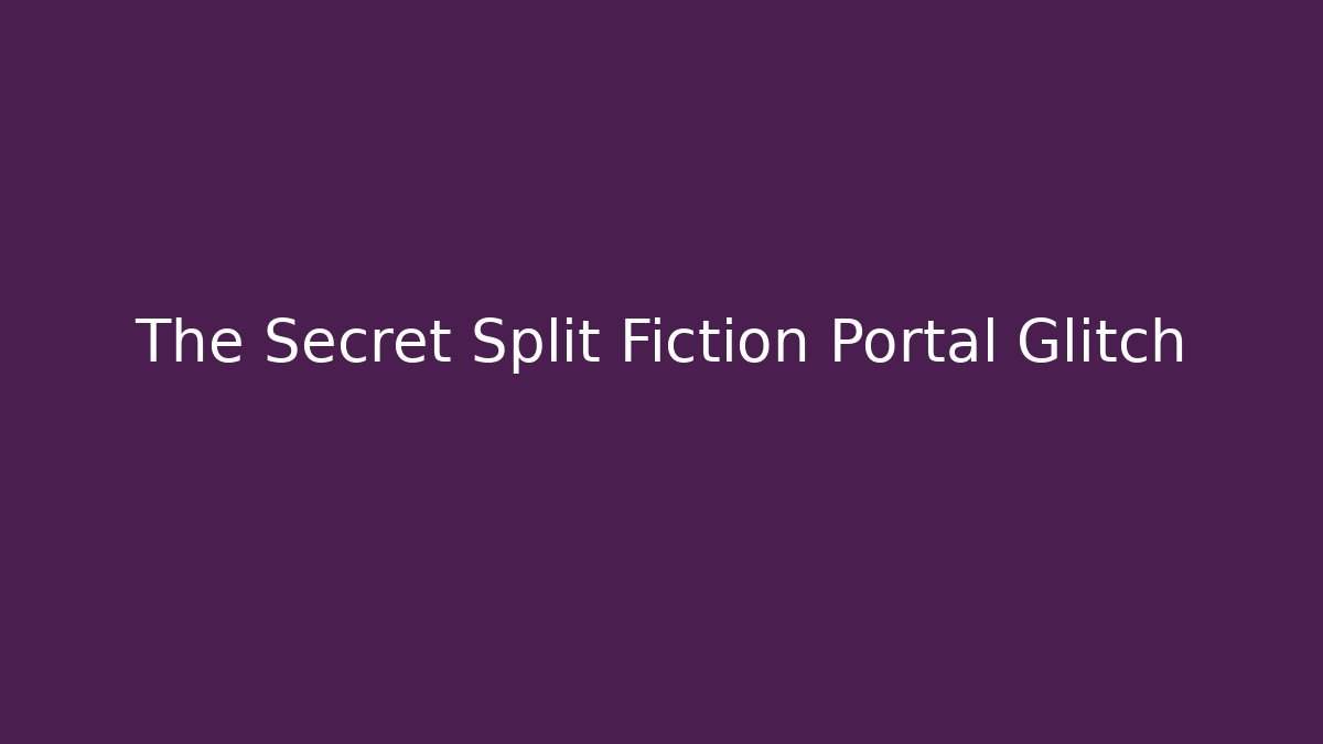 The Secret Split Fiction Portal Glitch