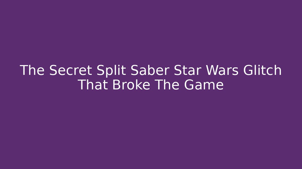 The Secret Split Saber Star Wars Glitch That Broke The Game - Critter Realm