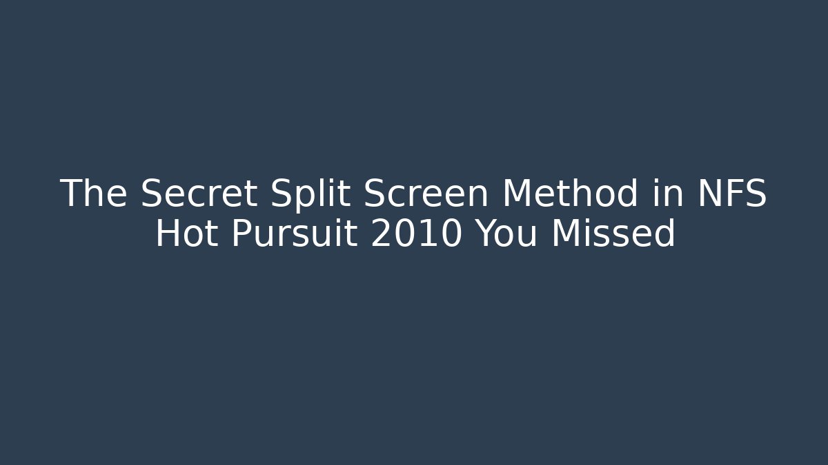 The Secret Split Screen Method in NFS Hot Pursuit 2010 You Missed