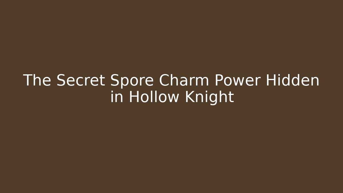 The Secret Spore Charm Power Hidden in Hollow Knight