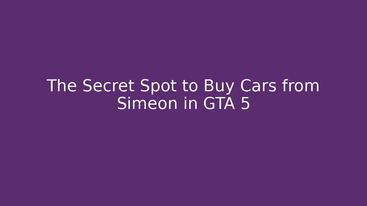 The Secret Spot to Buy Cars from Simeon in GTA 5