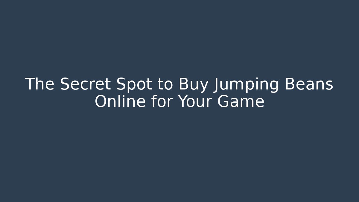 The Secret Spot to Buy Jumping Beans Online for Your Game