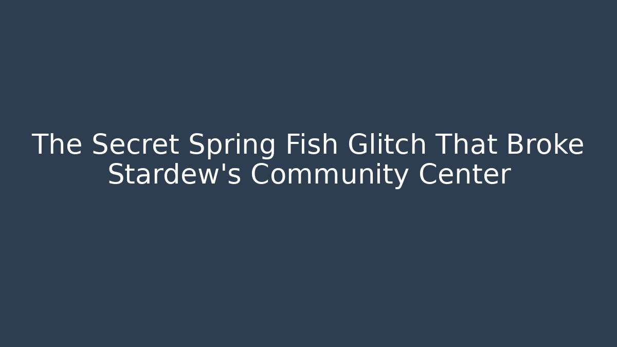 The Secret Spring Fish Glitch That Broke Stardew's Community Center