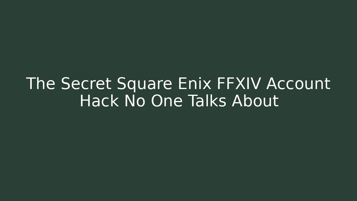 The Secret Square Enix FFXIV Account Hack No One Talks About