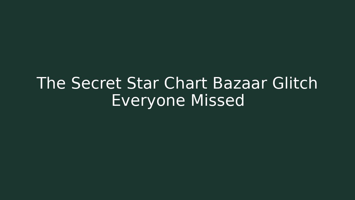 The Secret Star Chart Bazaar Glitch Everyone Missed
