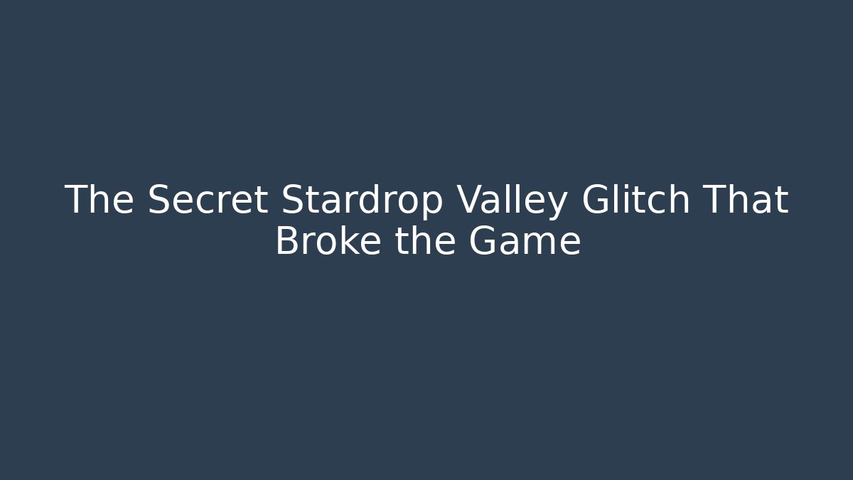 The Secret Stardrop Valley Glitch That Broke the Game