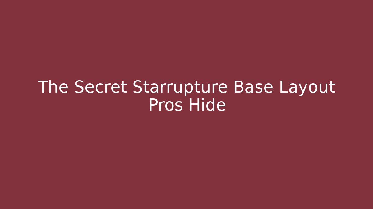 The Secret Starrupture Base Layout Pros Hide