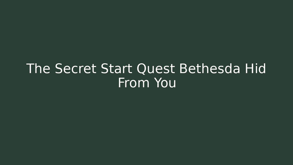 The Secret Start Quest Bethesda Hid From You