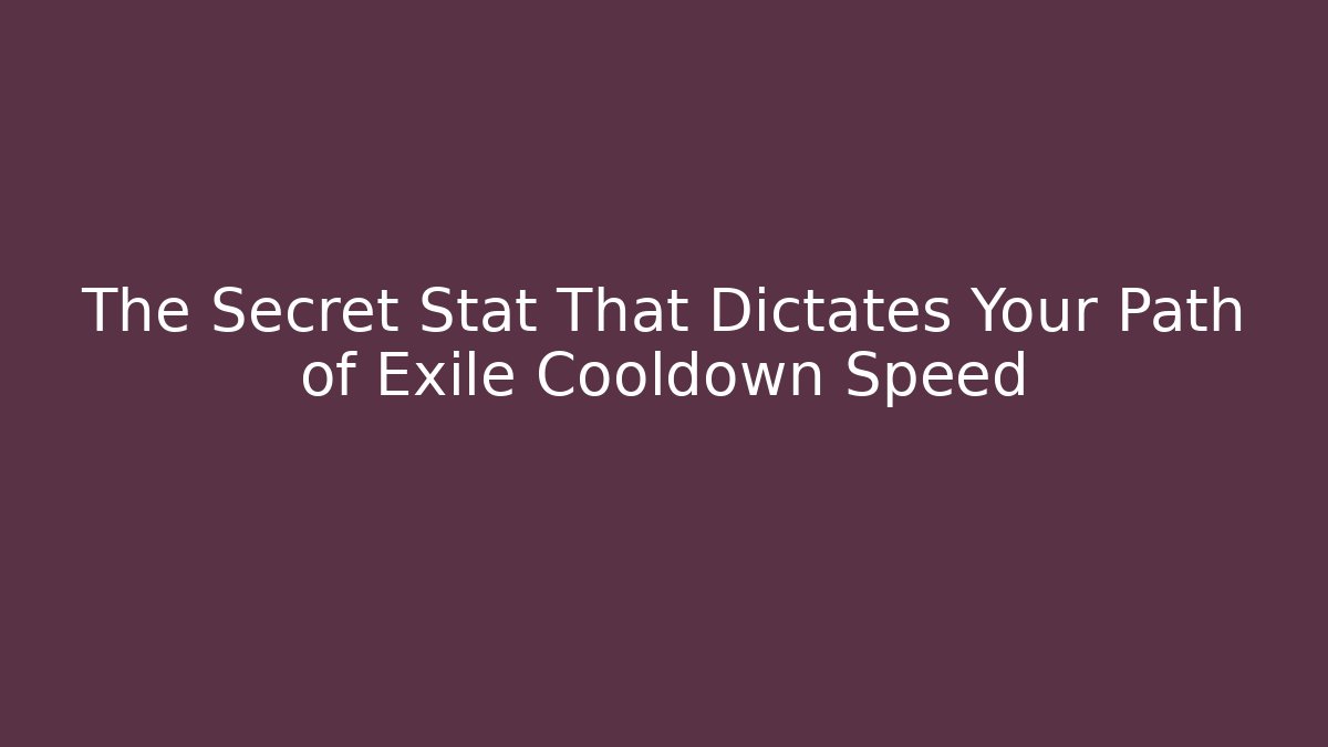 The Secret Stat That Dictates Your Path of Exile Cooldown Speed