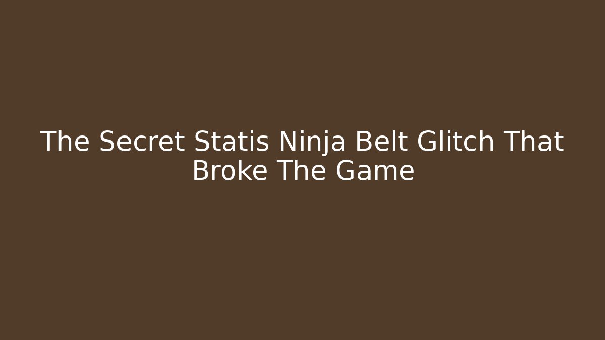 The Secret Statis Ninja Belt Glitch That Broke The Game