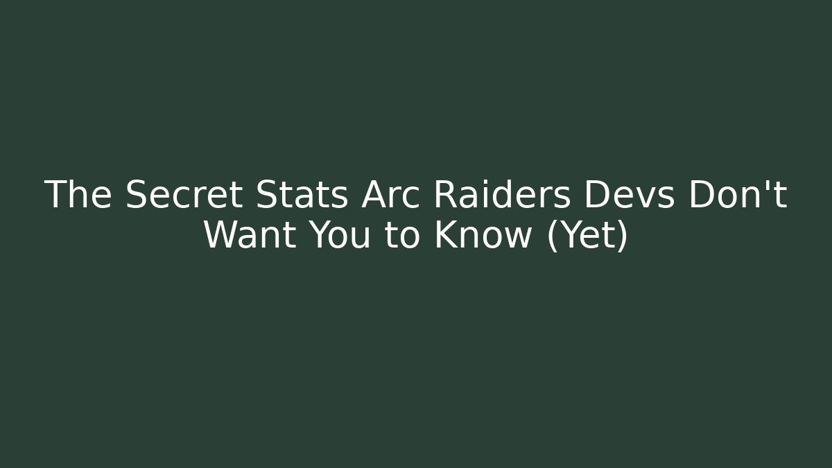 The Secret Stats Arc Raiders Devs Don’t Want You to Know (Yet)