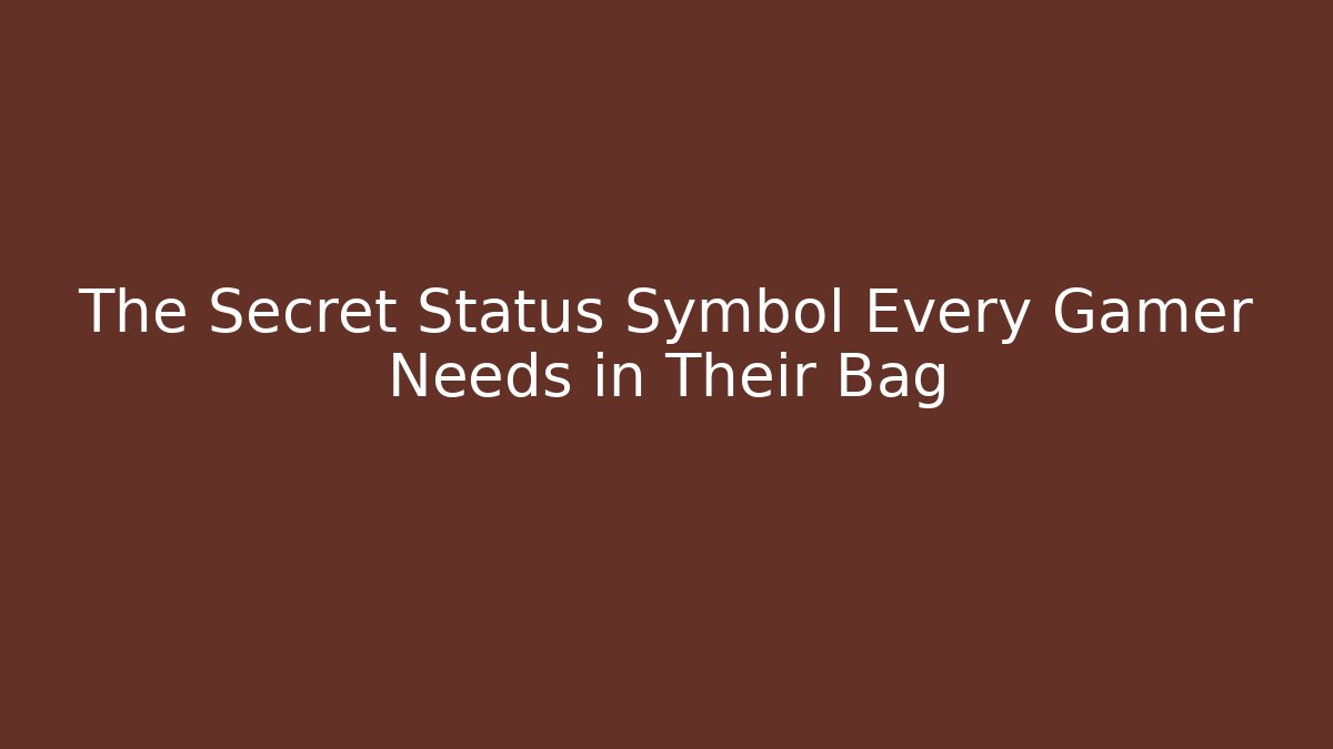 The Secret Status Symbol Every Gamer Needs in Their Bag