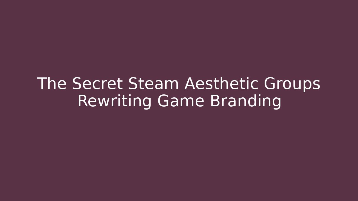 The Secret Steam Aesthetic Groups Rewriting Game Branding