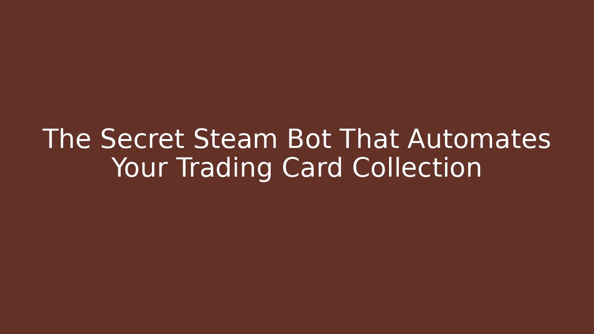 The Secret Steam Bot That Automates Your Trading Card Collection