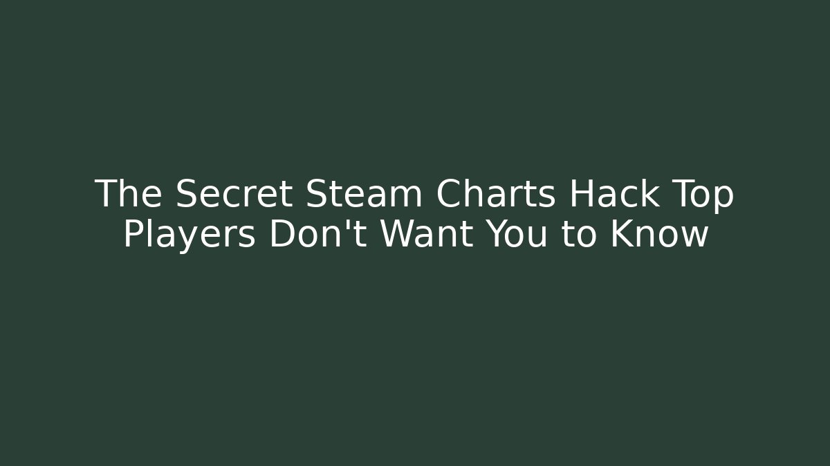 The Secret Steam Charts Hack Top Players Don’t Want You to Know