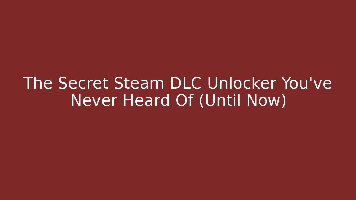 The Secret Steam DLC Unlocker You’ve Never Heard Of (Until Now)