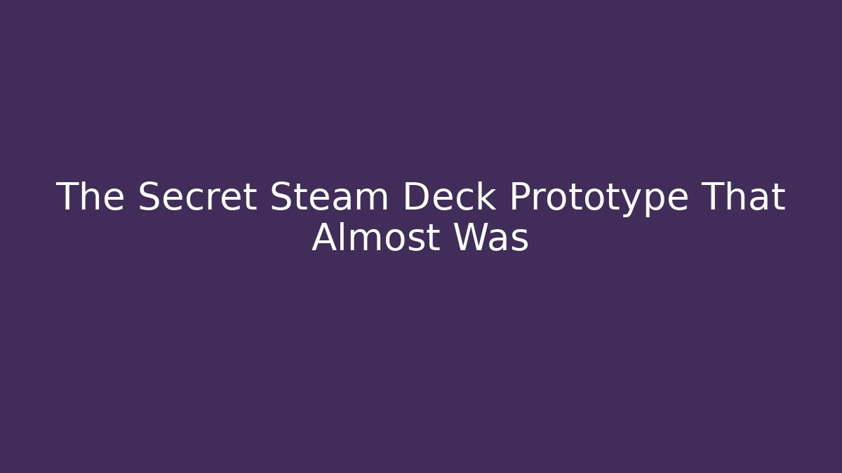The Secret Steam Deck Prototype That Almost Was